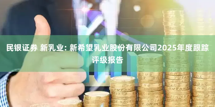民银证券 新乳业: 新希望乳业股份有限公司2025年度跟踪评级报告