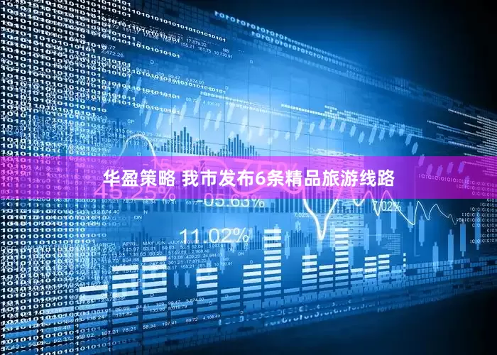 华盈策略 我市发布6条精品旅游线路